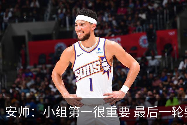 安帅：小组第一很重要 最后一轮要和国米争第一